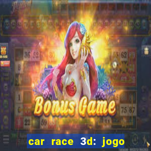 car race 3d: jogo de carros